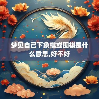 梦见自己下象棋或围棋是什么意思,好不好