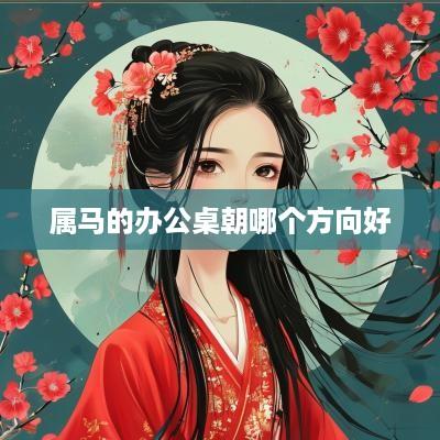 属马的办公桌朝哪个方向好
