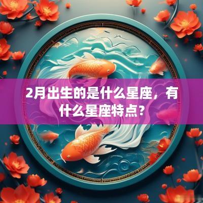 2月出生的是什么星座，有什么星座特点？