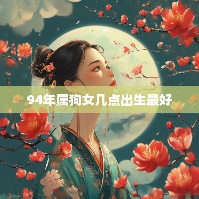 94年属狗女几点出生最好