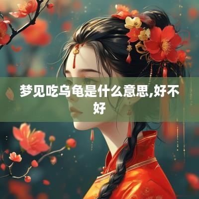 梦见吃乌龟是什么意思,好不好