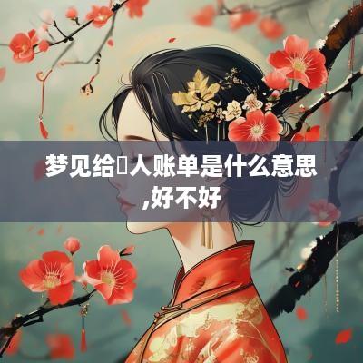 梦见给別人账单是什么意思,好不好