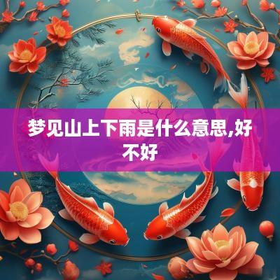 梦见山上下雨是什么意思,好不好