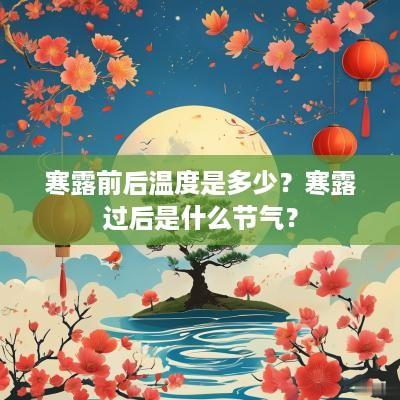 寒露前后温度是多少？寒露过后是什么节气？