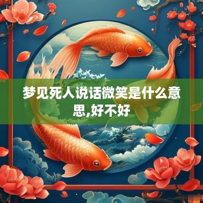 梦见死人说话微笑是什么意思,好不好