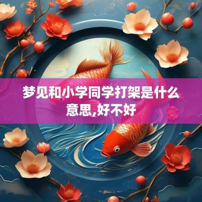 梦见和小学同学打架是什么意思,好不好