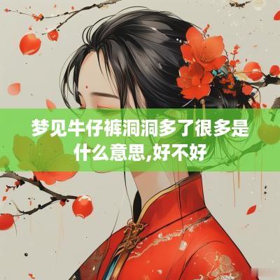 梦见牛仔裤洞洞多了很多是什么意思,好不好