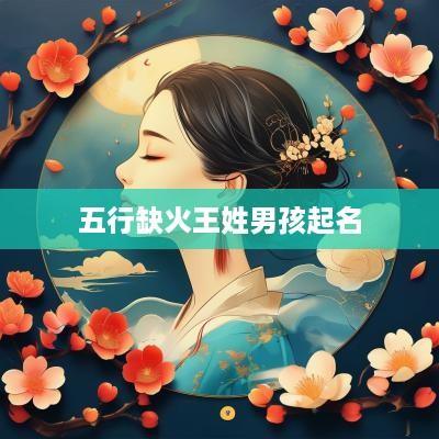 五行缺火王姓男孩起名