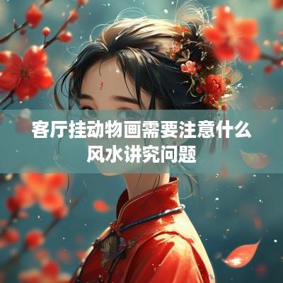 客厅挂动物画需要注意什么风水讲究问题