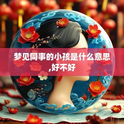 梦见同事的小孩是什么意思,好不好