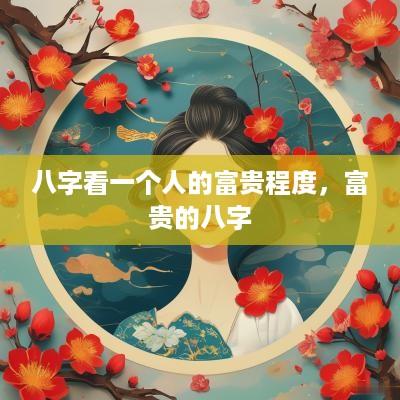 八字看一个人的富贵程度，富贵的八字