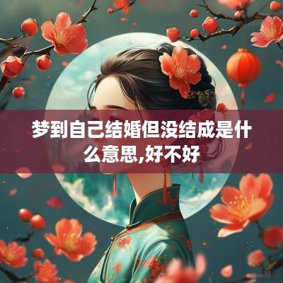 梦到自己结婚但没结成是什么意思,好不好