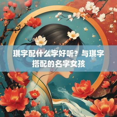 琪字配什么字好听？与琪字搭配的名字女孩