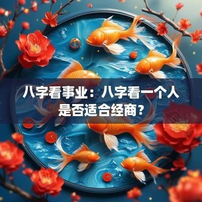 八字看事业：八字看一个人是否适合经商？