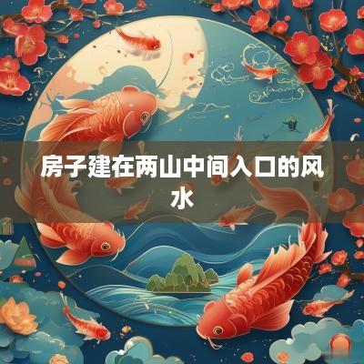 房子建在两山中间入口的风水