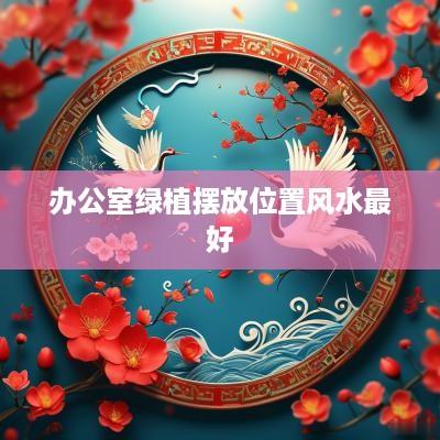 办公室绿植摆放位置风水最好