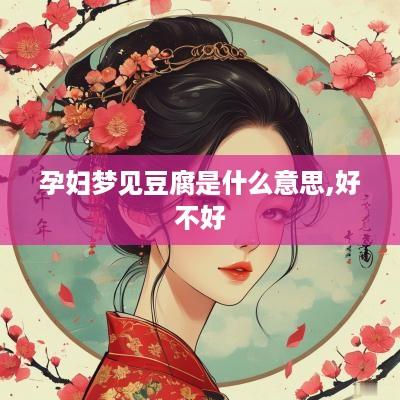 孕妇梦见豆腐是什么意思,好不好