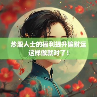 炒股人士的福利提升偏财运这样做就对了！