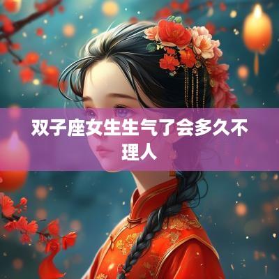 双子座女生生气了会多久不理人