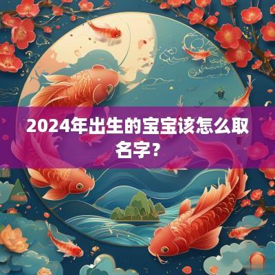 2025年出生的宝宝该怎么取名字？