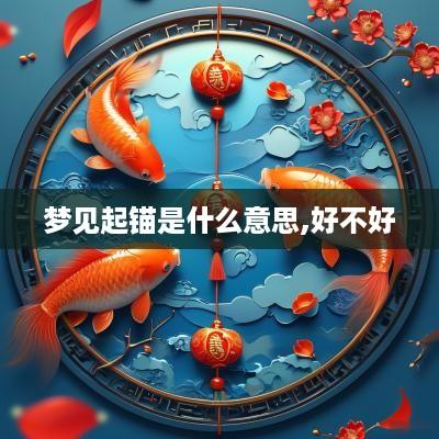 梦见起锚是什么意思,好不好