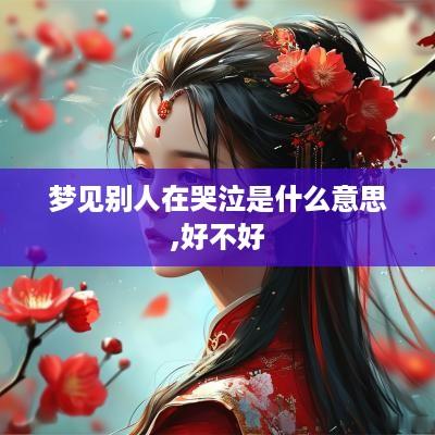 梦见别人在哭泣是什么意思,好不好
