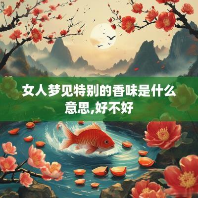 女人梦见特别的香味是什么意思,好不好