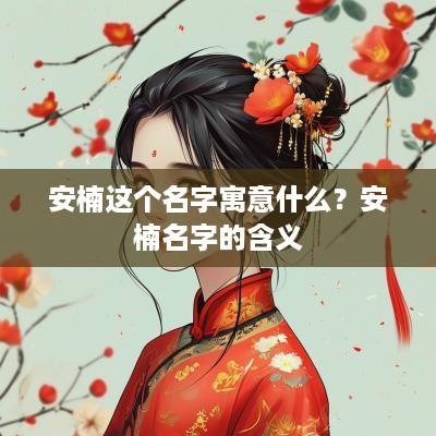 安楠这个名字寓意什么？安楠名字的含义