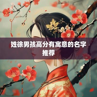 姓徐男孩高分有寓意的名字推荐