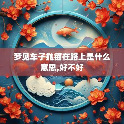 梦见车子抛锚在路上是什么意思,好不好