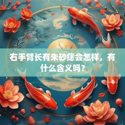 右手臂长有朱砂痣会怎样，有什么含义吗？