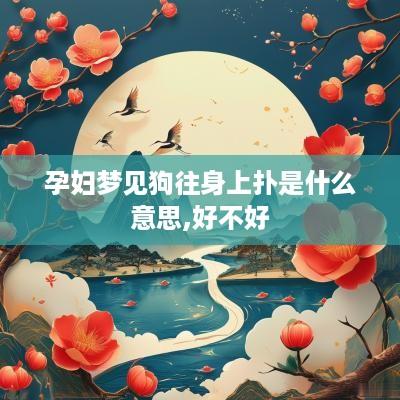 孕妇梦见狗往身上扑是什么意思,好不好