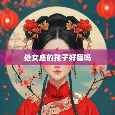 处女座的孩子好管吗