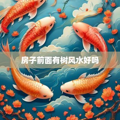 房子前面有树风水好吗