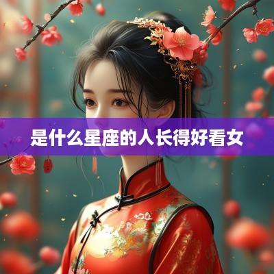 是什么星座的人长得好看女