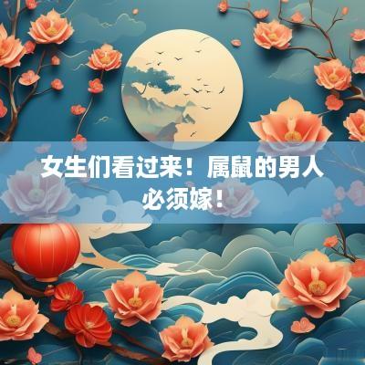 女生们看过来！属鼠的男人必须嫁！