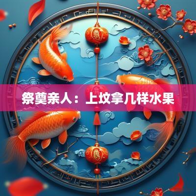 祭奠亲人：上坟拿几样水果