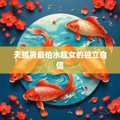 天蝎男最怕水瓶女的独立自信