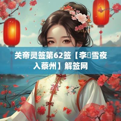 关帝灵签第62签【李愬雪夜入蔡州】解签网