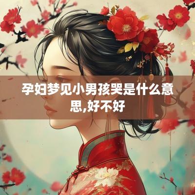 孕妇梦见小男孩哭是什么意思,好不好