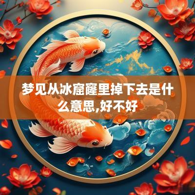 梦见从冰窟窿里掉下去是什么意思,好不好