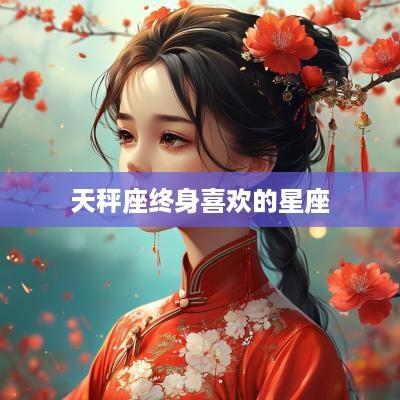 天秤座终身喜欢的星座