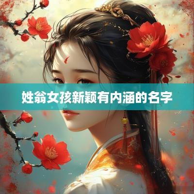 姓翁女孩新颖有内涵的名字