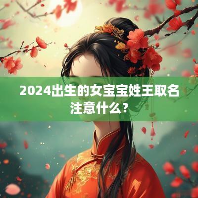 2025出生的女宝宝姓王取名注意什么？