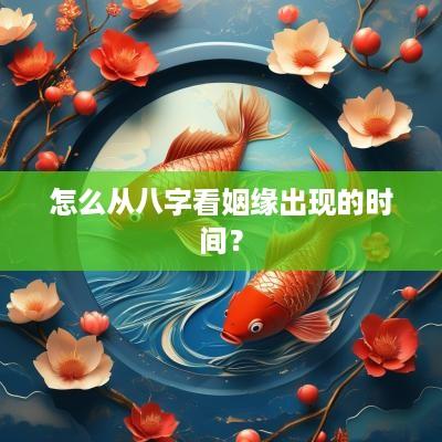 怎么从八字看姻缘出现的时间？
