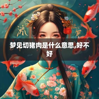梦见切猪肉是什么意思,好不好
