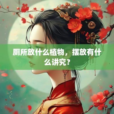 厕所放什么植物，摆放有什么讲究？