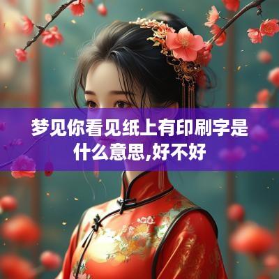 梦见你看见纸上有印刷字是什么意思,好不好