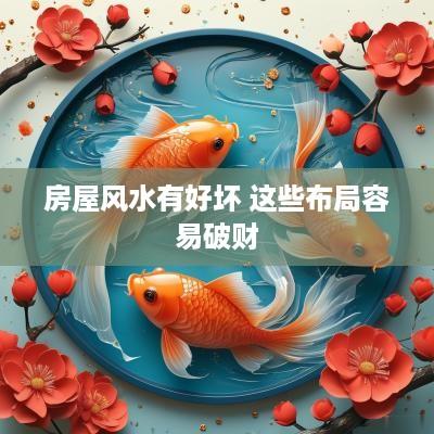 房屋风水有好坏 这些布局容易破财
