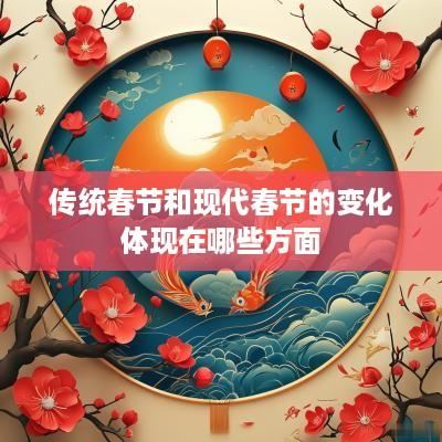 传统春节和现代春节的变化体现在哪些方面